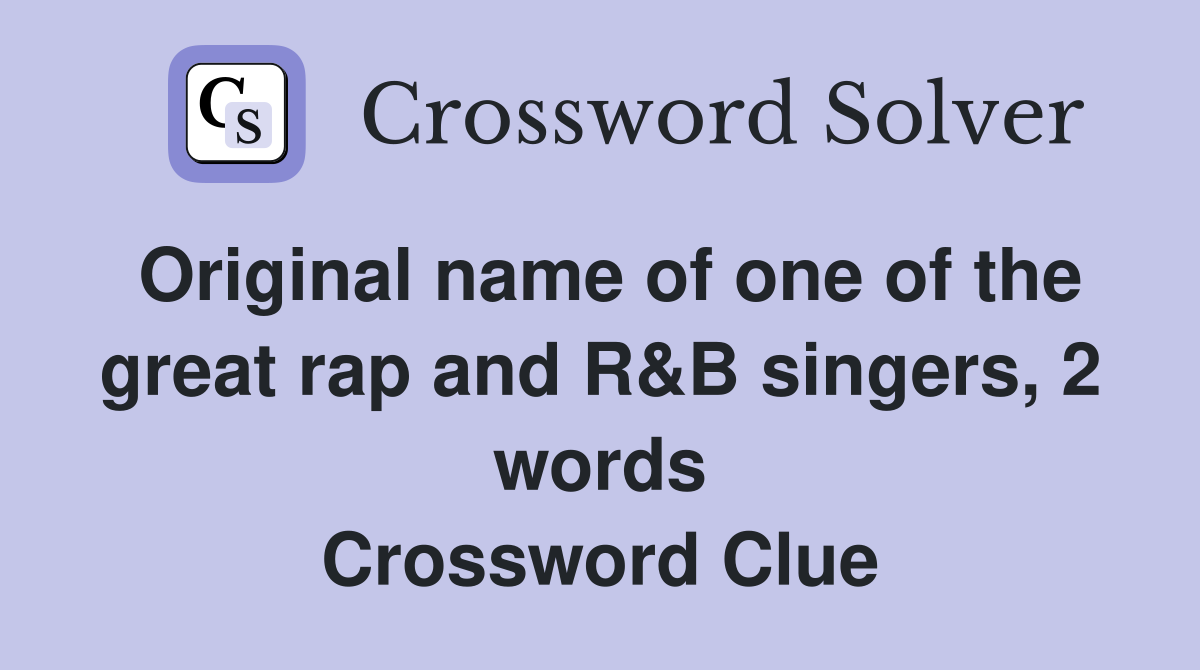 Original name of one of the great rap and R&B singers, 2 words